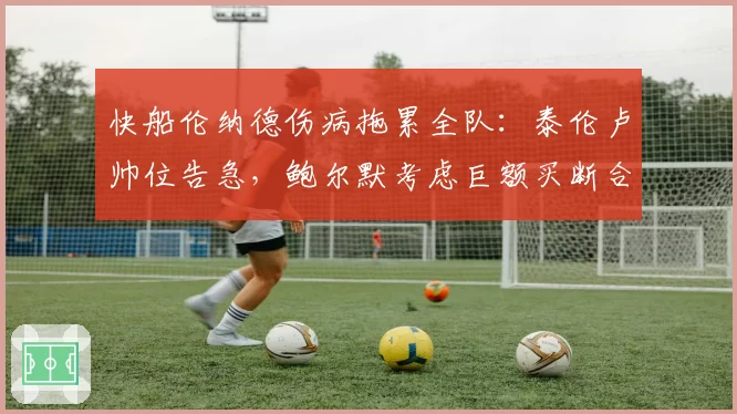 快船伦纳德伤病拖累全队：泰伦卢帅位告急，鲍尔默考虑巨额买断合同