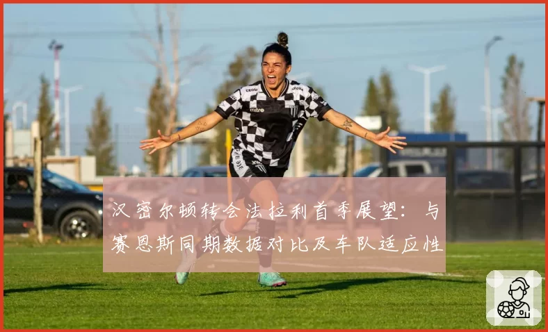 汉密尔顿转会法拉利首季展望:与赛恩斯同期数据对比及车队适应性评估